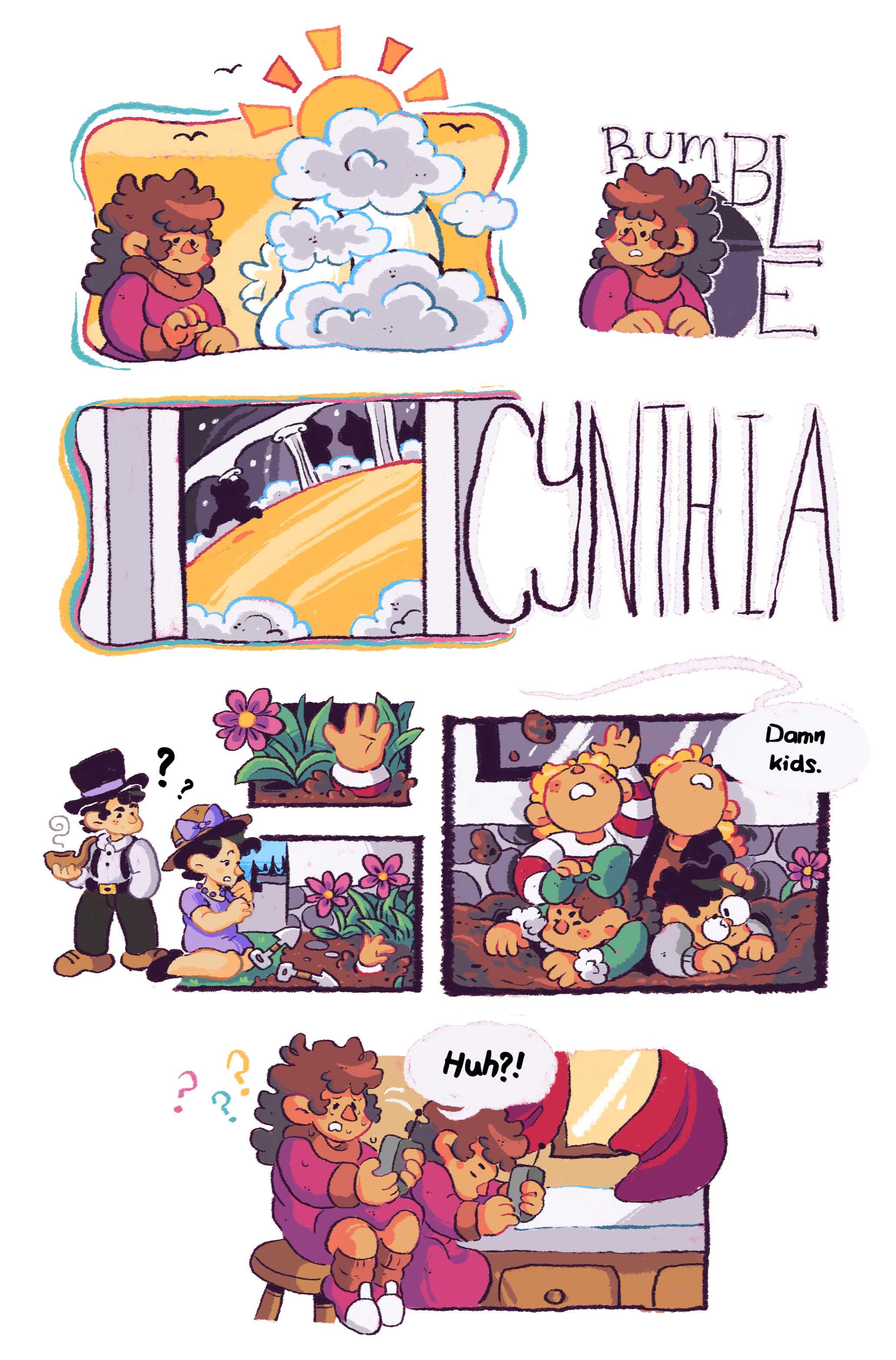 Panel 1: Cynthia hesitantly considers taking the hand of the sun-being. Panel 2: Something begins to rumble and startles her. Panel 3: She runs back down the golden road, as something calls her name: 'CYNTHIA!' Panel 4: A hand pops out of a flowerbed, startling the woman kneeling beside it and confusing the man smoking a pipe next to her. Panel 5: Zoe, Matilda, Cori and Caleb crawl out of the dirt in a pile. Someone, presumably the man, mutters: 'Damn kids.' Panel 6: Somewhere, Cynthia snaps awake from a nap against a countertop, walkie-talkie in hand, with a gasp: 'Huh?!'
